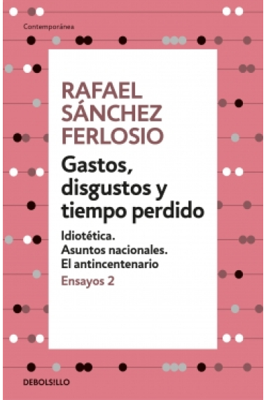 Gastos, disgustos y tiempo perdido (Ensayos, 2): Idiotética / Asuntos nacionales / El anticentenario