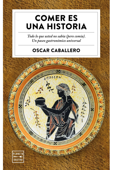 Comer es un historia. Todo lo que usted no sabía (pero comía). Un apasionante paseo gastronómico