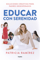 Educar con serenidad. Soluciones creativas para padres desesperados