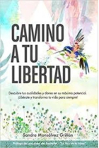 Camino a tu libertad. Descubre tus cualidades y dones en su máximo potencial.Libérate y transforma tu vida para siempre