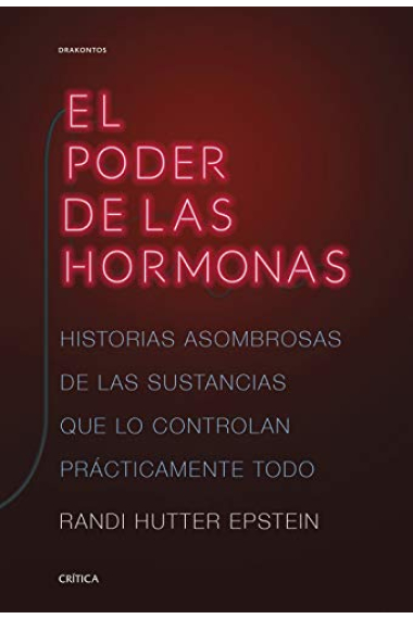 El poder de las hormonas. Historias asombrosas de las sustancias que lo controlan prácticamente todo.