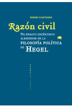 Razón civil: un ensayo excéntrico alrededor de la filosofía política de Hegel