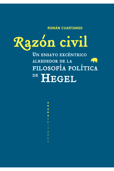 Razón civil: un ensayo excéntrico alrededor de la filosofía política de Hegel