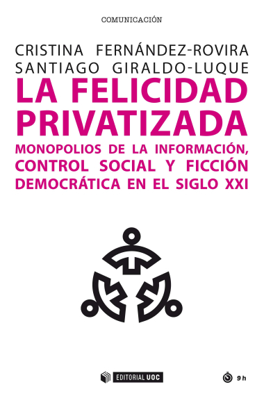 La felicidad privatizada. Monopolios de la información, control social y ficción democrática en el siglo XXI