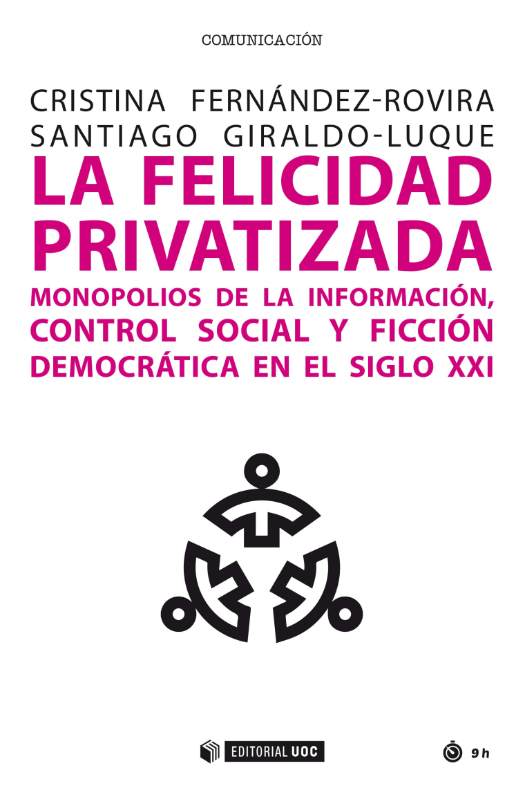 La felicidad privatizada. Monopolios de la información, control social y ficción democrática en el siglo XXI