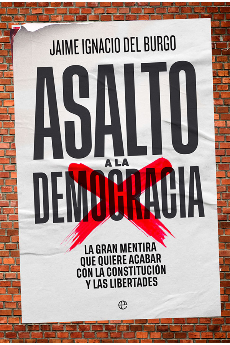 Asalto a la democracia. La gran mentira que quiere acabar con la Constitución y las libertades