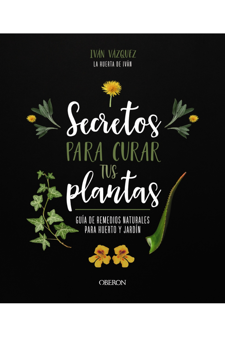 Secretos para curar tus plantas. Guía de remedios naturales para huerto y jardín