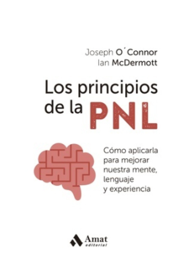 Los principios de la PNL Cómo aplicarla para mejorar nuestra mente, lenguaje y experiencia