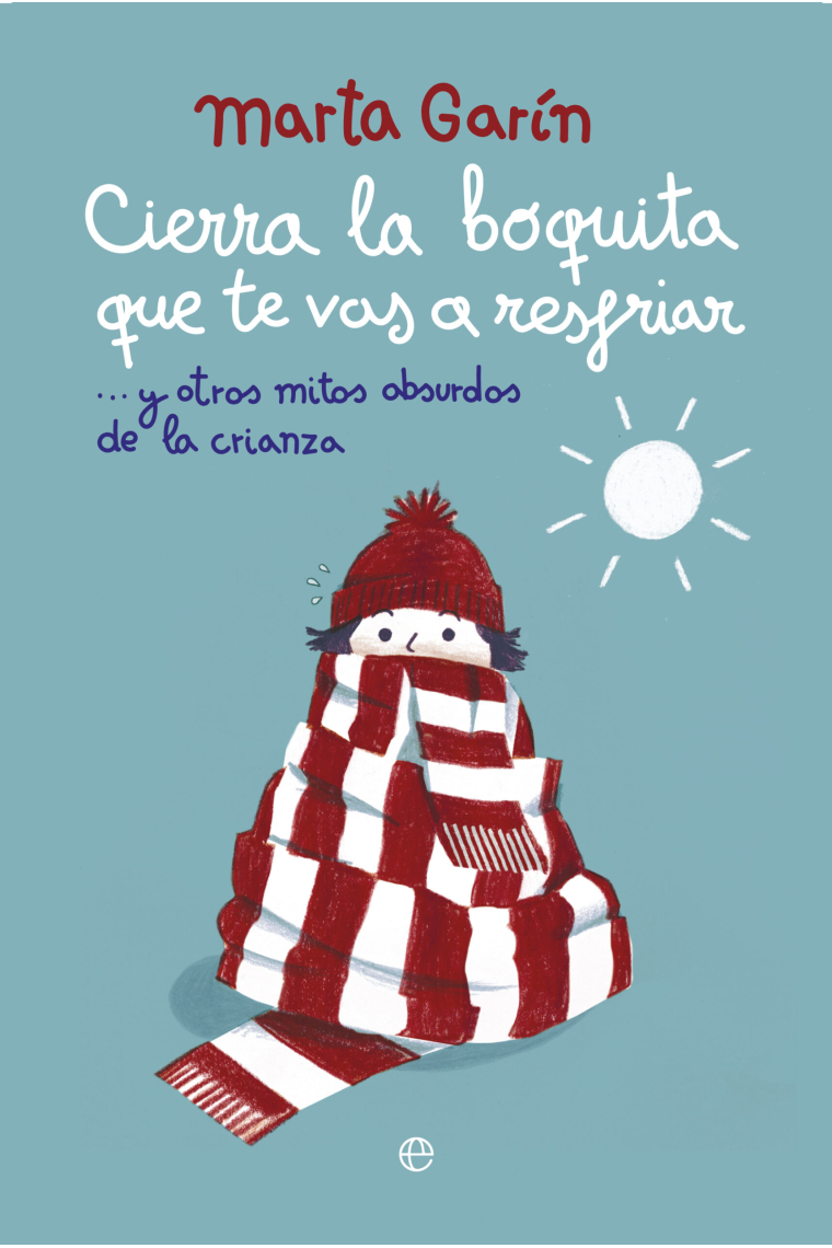 Cierra la boquita que te vas a resfriar. y otros mitos absurdos de la crianza