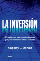 La inversión. Cómo hemos sido engañados para que percibamos una falsa realidad