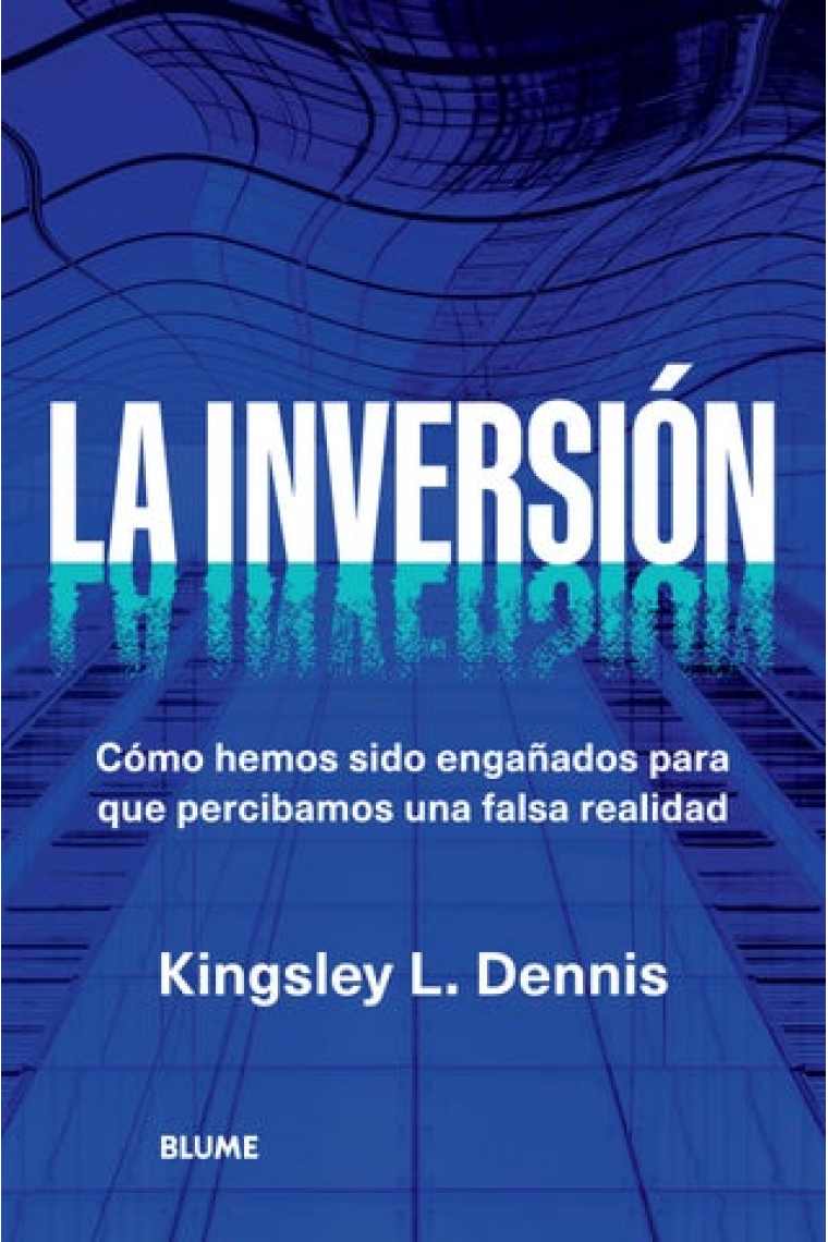 La inversión. Cómo hemos sido engañados para que percibamos una falsa realidad