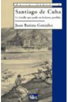 Santiago de Cuba.La batalla que pudo no haberse perdido