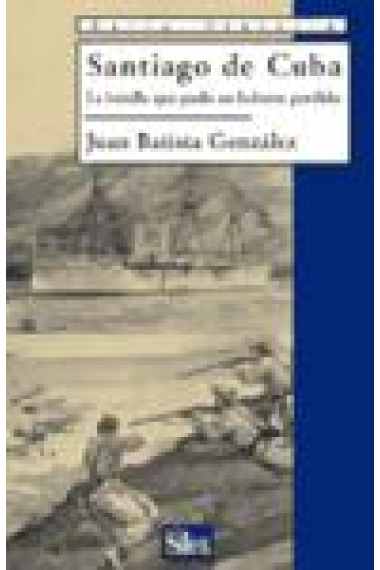 Santiago de Cuba.La batalla que pudo no haberse perdido