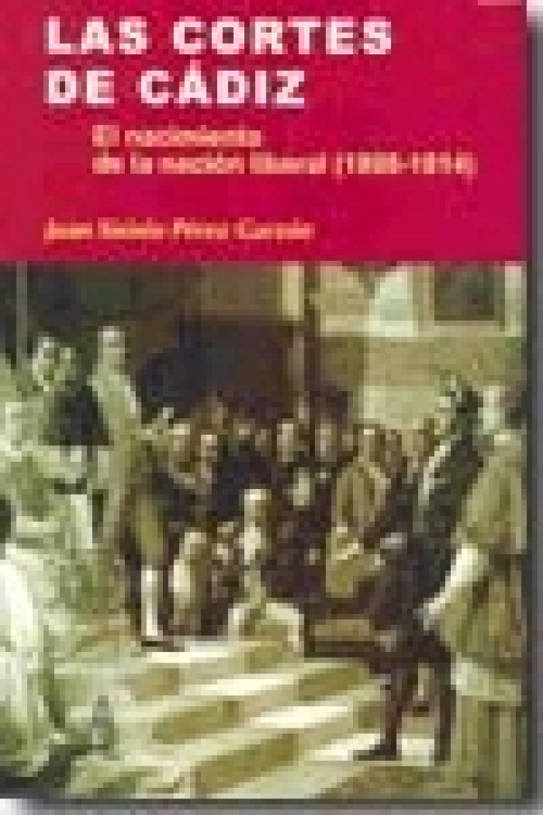 Las Cortes de Cádiz. El nacimiento de la nación liberal, 1808-1914