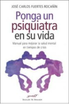 Ponga un psiquiatra en su vida.Manual para mejorar la salud mental en tiempos de crisis