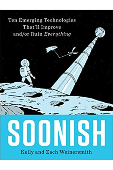 Soonish : Ten Emerging Technologies That'll Improve And/Or Ruin Everything