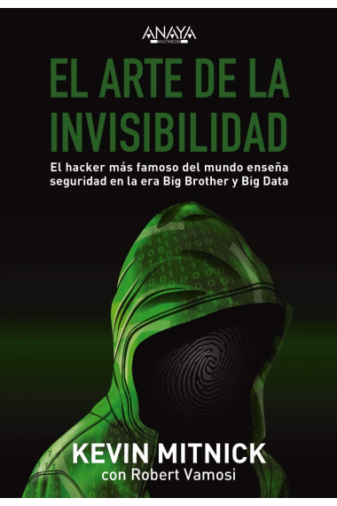 El arte de la invisibilidad. El hacker más famoso del mundo enseña seguridad en la era del bigbrother y el bigdata