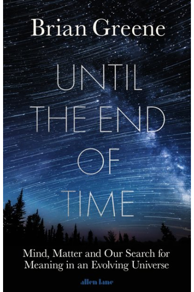 Until the end of the time. Mind, Matter, and Our Search for Meaning in an Evolving Universe