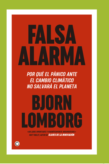 Falsa alarma. Por qué el pánico ante el cambio climático no salvará el planenta