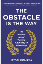 The Obstacle is the Way: The Ancient Art of Turning Adversity to Advantage