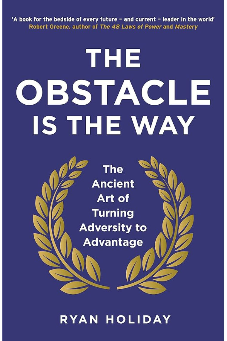 The Obstacle is the Way: The Ancient Art of Turning Adversity to Advantage