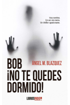 BOB ¡NO TE QUEDES DORMIDO!