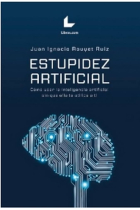 Estupidez artificial. Cómo usar la inteligencia artificial sin que ella te utilice a ti