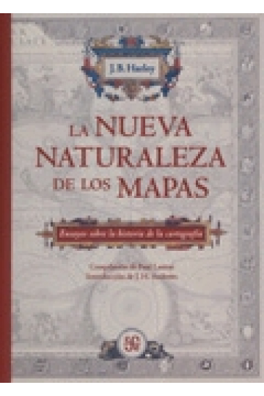 La nueva naturaleza de los mapas. Ensayos sobre la historia de la cartografía