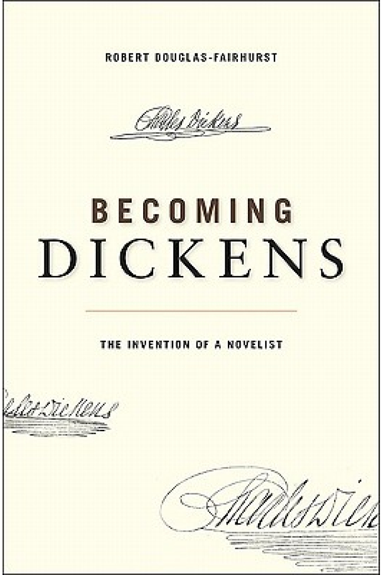 Becoming Dickens. The Invention of a Novelist