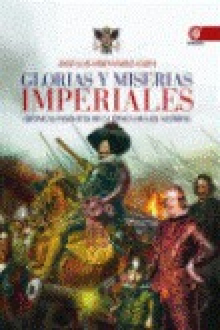 Glorias y miserias imperiales. Crónicas insólitas de la época de los Austrias