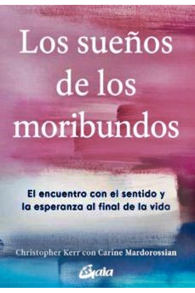 Los sueños de los moribundos. El encuentro con el sentido y la esperanza al final de la vida