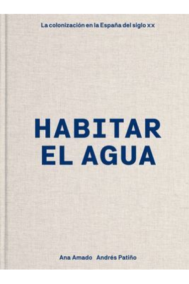 Habitar el agua. La colonización en la España del siglo XX