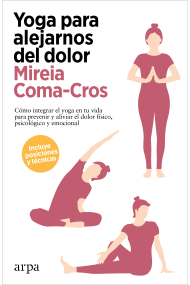 Yoga para alejarnos del dolor. Cómo integrar el yoga en tu vida para prevenir y aliviar el dolor físico, psicológico y emocional