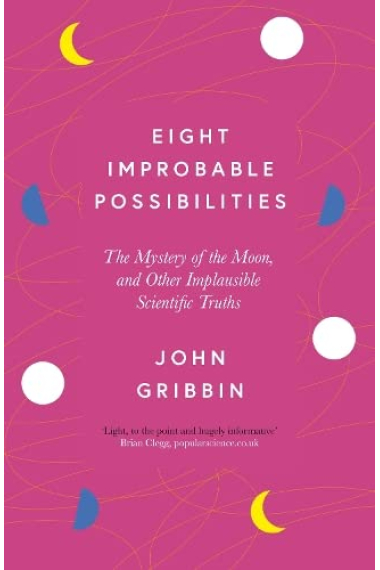 Eight Improbable Possibilities: The Mystery of the Moon, and Other Implausible Scientific Truths