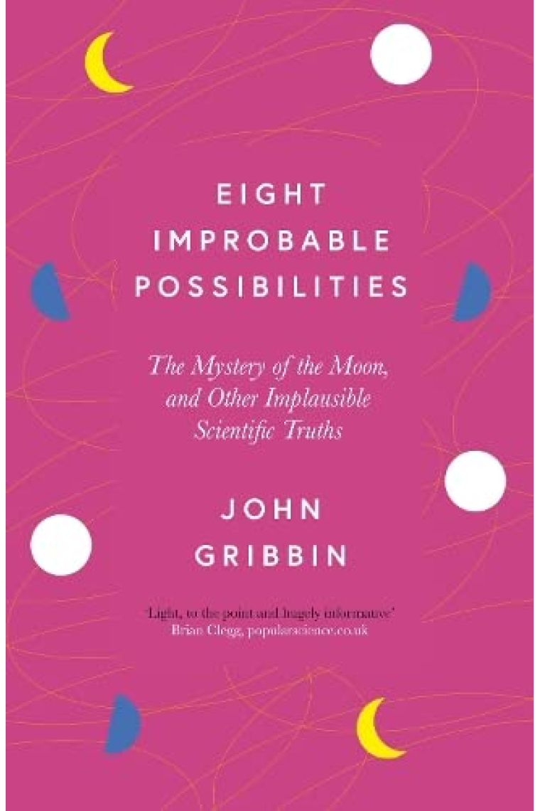 Eight Improbable Possibilities: The Mystery of the Moon, and Other Implausible Scientific Truths