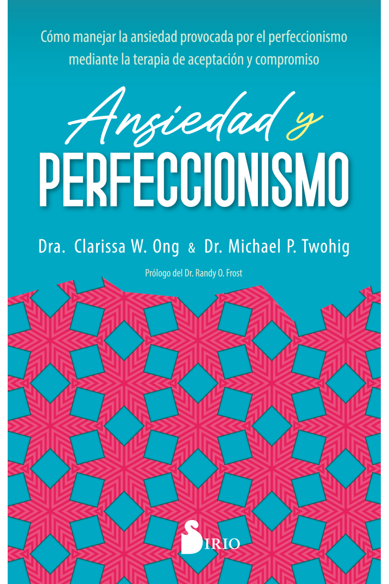 Ansiedad y perfeccionsimo. Cómo manejar la ansiedad provocada por el perfeccionismo mediante la terapia de aceptación y compromiso