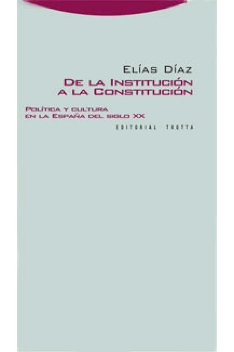 De la institución a la constitución. Política y cultura en la España del siglo XX