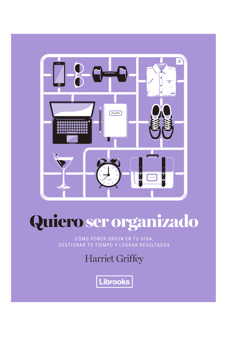 Quiero ser organizado. Cómo poner orden en tu vida, gestionar tu tiempo y lograr resultados.