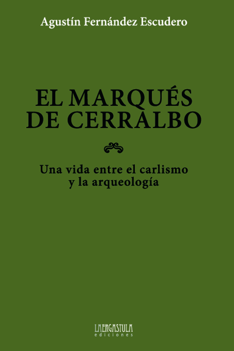 El marqués de Cerralbo. Una vida entre el carlismo y la arqueología