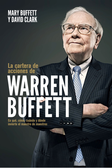 La cartera de acciones de Warren Buffett. En qué, cómo, cuándo y dónde invierte el maestro de los maestros