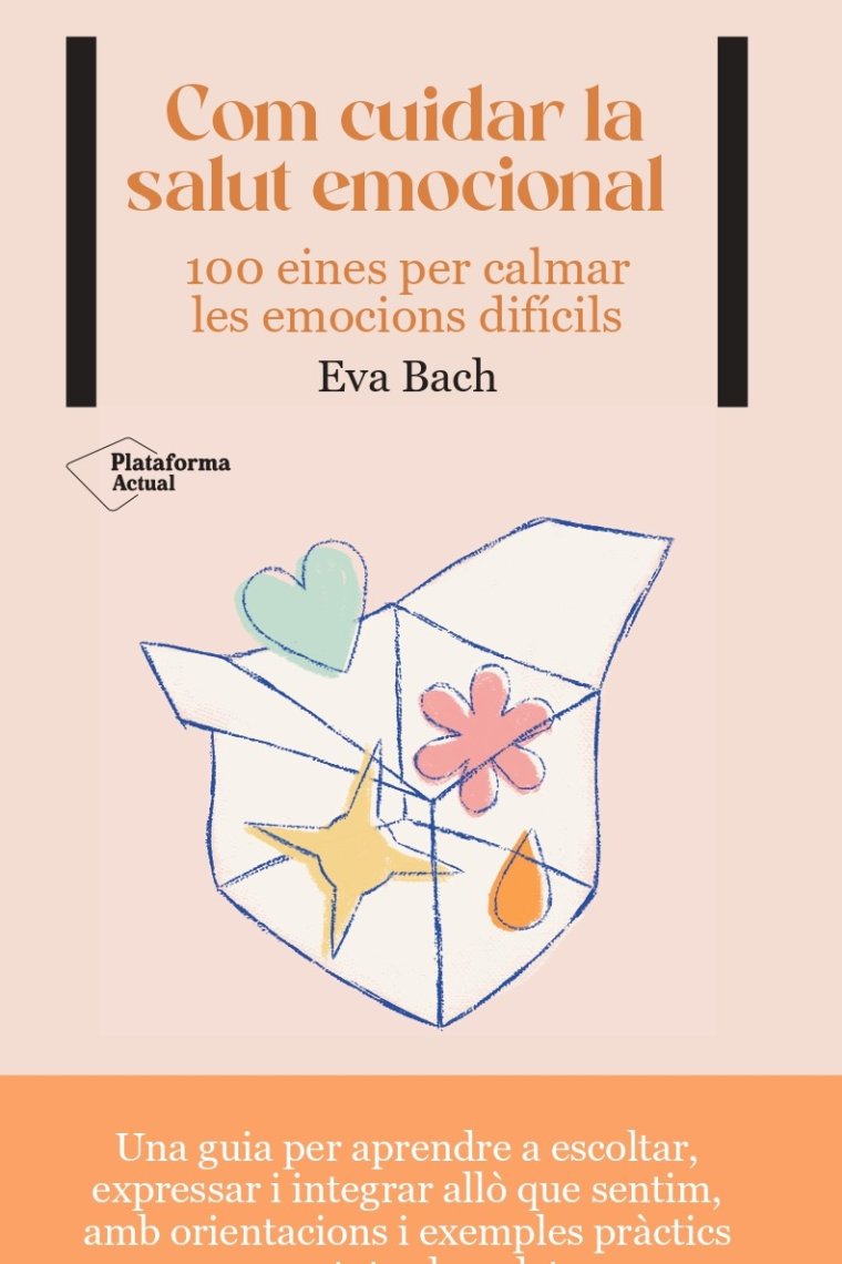 Com cuidar la salut emocional. 100 eines per calmar les emocions difícils