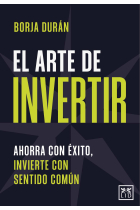 El arte de invertir. Ahorra con éxito, invierte con sentido común