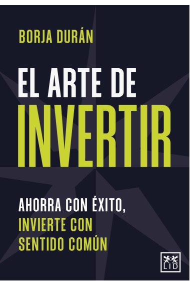 El arte de invertir. Ahorra con éxito, invierte con sentido común