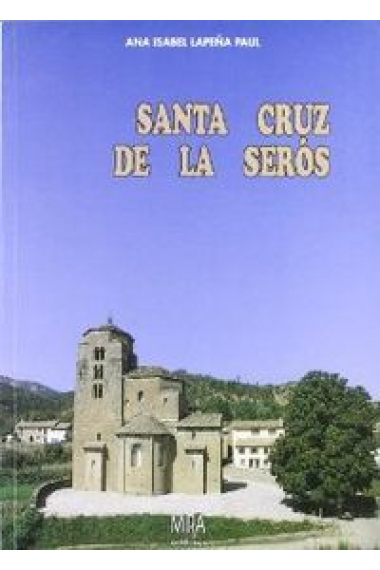 Santa Cruz de la Serós : arte, formas de vida e historia de un pueblo del Alto Aragón