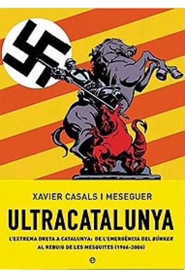 Ultracatalunya. L'extrema dreta a catalunya: de l'emergència del búnker al rebuig de les mesquites (1966-2006)