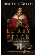 El rey Felón. De las Cortes de Cádiz a Waterloo