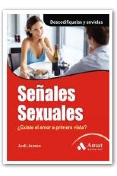 Señales sexuales : Descodifíquelas y envíelas ¿ Existe el amor a primera vista ?