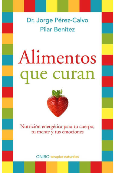 Alimentos que curan. Nutrición energética para tu cuerpo, tu mente y tus emociones