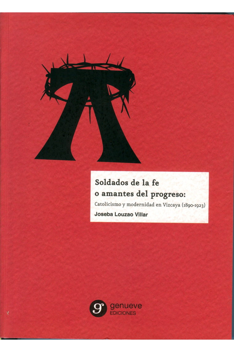 Soldados de la fe o amantes del progreso : catolicismo y modernidad en Vizcaya, 1890-1932