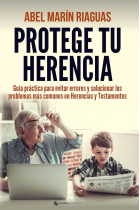 Protege tu herencia. Guía práctica para evitar errores y solucionar los problemas más comunes en herancias y testamentos